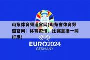 山东体育频道官网(山东省体育频道官网：体育资讯、比赛直播一网打尽)