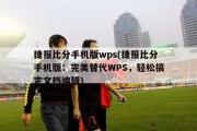 捷报比分手机版wps(捷报比分手机版：完美替代WPS，轻松搞定文档编辑)