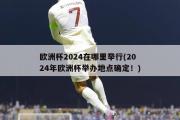 欧洲杯2024在哪里举行(2024年欧洲杯举办地点确定！)