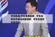 学校新闻(学校发表新闻：学生会举办环保活动新标题：学生会组织环保活动)