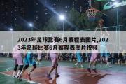 2023年足球比赛6月赛程表图片,2023年足球比赛6月赛程表图片视频