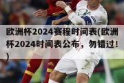 欧洲杯2024赛程时间表(欧洲杯2024时间表公布，勿错过！)