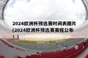 2024欧洲杯预选赛时间表图片(2024欧洲杯预选赛赛程公布！)