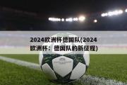 2024欧洲杯德国队(2024欧洲杯：德国队的新征程)