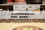 2024年欧洲杯晋级(2024欧洲杯：谁将晋级？)