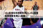 nba直播在线观看免费jrs,nba直播在线观看免费jrs直播