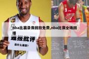 nba比赛录像回放免费,nba比赛全场回播