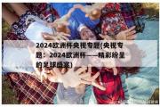 2024欧洲杯央视专题(央视专题：2024欧洲杯——精彩纷呈的足球盛宴)