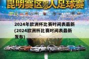 2024年欧洲杯比赛时间表最新(2024欧洲杯比赛时间表最新发布)