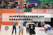 2024年世界足球先生评选时间,2020年世界足球先生颁奖典礼