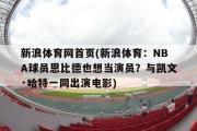 新浪体育网首页(新浪体育：NBA球员恩比德也想当演员？与凯文·哈特一同出演电影)