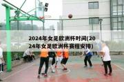 2024年女足欧洲杯时间(2024年女足欧洲杯赛程安排)