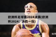 欧洲杯足球赛2024决赛(欧洲杯2024：决胜一役)