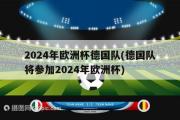 2024年欧洲杯德国队(德国队将参加2024年欧洲杯)