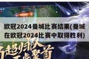 欧冠2024曼城比赛结果(曼城在欧冠2024比赛中取得胜利)