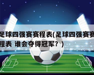 足球四强赛赛程表(足球四强赛赛程表 谁会夺得冠军？)