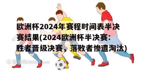 欧洲杯2024年赛程时间表半决赛结果(2024欧洲杯半决赛：胜者晋级决赛，落败者惨遭淘汰)