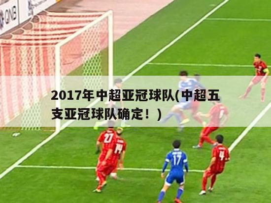 2017年中超亚冠球队(中超五支亚冠球队确定！)