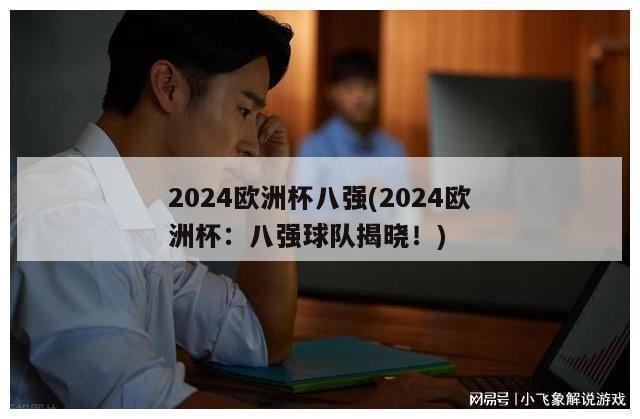 2024欧洲杯八强(2024欧洲杯：八强球队揭晓！)