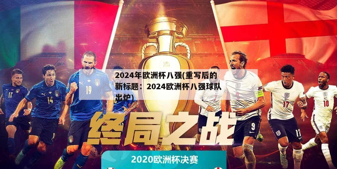 2024年欧洲杯八强(重写后的新标题：2024欧洲杯八强球队出炉)