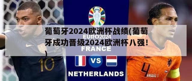 葡萄牙2024欧洲杯战绩(葡萄牙成功晋级2024欧洲杯八强！)