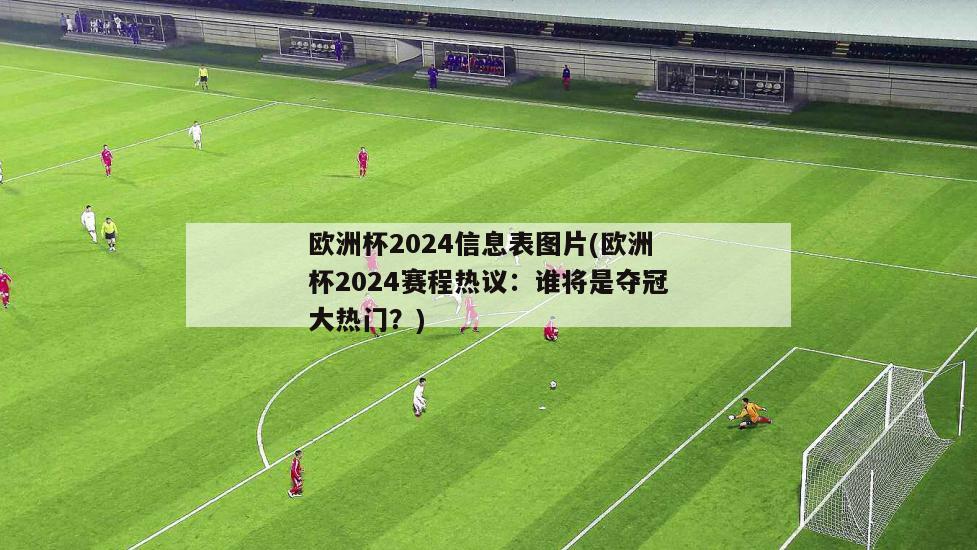 欧洲杯2024信息表图片(欧洲杯2024赛程热议：谁将是夺冠大热门？)