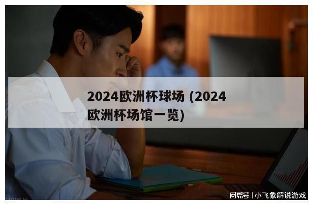 2024欧洲杯球场 (2024欧洲杯场馆一览)