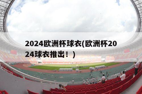 2024欧洲杯球衣(欧洲杯2024球衣推出！)