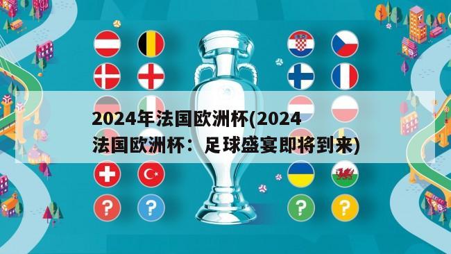 2024年法国欧洲杯(2024法国欧洲杯：足球盛宴即将到来)