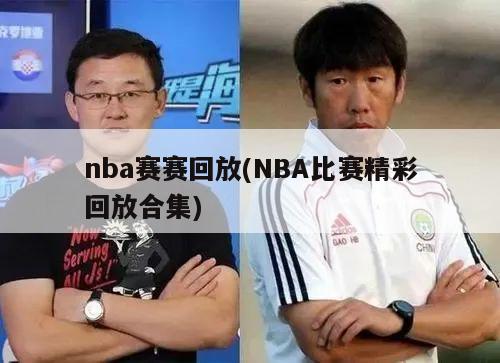 nba赛赛回放(NBA比赛精彩回放合集)