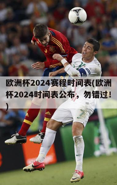 欧洲杯2024赛程时间表(欧洲杯2024时间表公布，勿错过！)