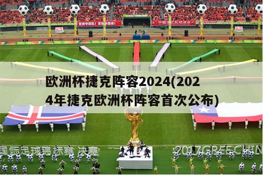 欧洲杯捷克阵容2024(2024年捷克欧洲杯阵容首次公布)