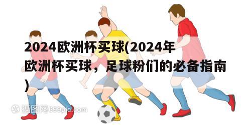 2024欧洲杯买球(2024年欧洲杯买球，足球粉们的必备指南)