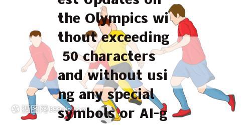 英语直播(Rewrite New title for Live Broadcast Latest Updates on the Olympics without exceeding 50 characters and without using any special symbols or AI-generated words. Title Olympics Update - Live Coverage)