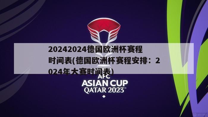 20242024德国欧洲杯赛程时间表(德国欧洲杯赛程安排：2024年大赛时间表)