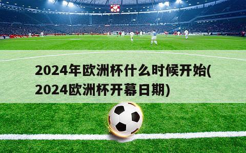 2024年欧洲杯什么时候开始(2024欧洲杯开幕日期)