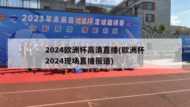 2024欧洲杯高清直播(欧洲杯2024现场直播报道)