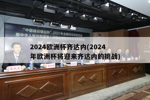 2024欧洲杯齐达内(2024年欧洲杯将迎来齐达内的挑战)