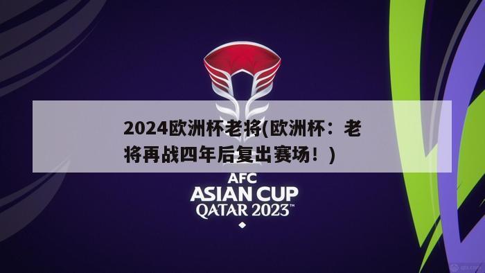 2024欧洲杯老将(欧洲杯：老将再战四年后复出赛场！)