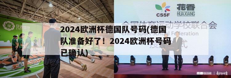 2024欧洲杯德国队号码(德国队准备好了！2024欧洲杯号码已确认)