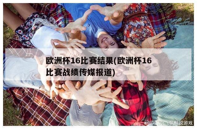 欧洲杯16比赛结果(欧洲杯16比赛战绩传媒报道)