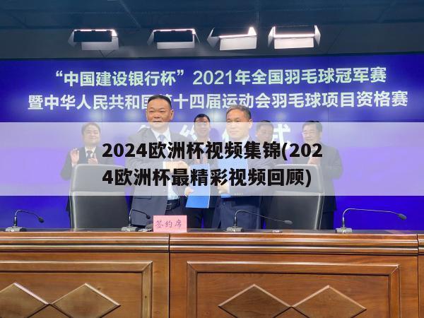 2024欧洲杯视频集锦(2024欧洲杯最精彩视频回顾)