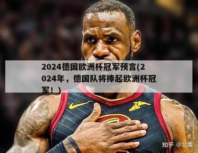 2024德国欧洲杯冠军预言(2024年，德国队将捧起欧洲杯冠军！)